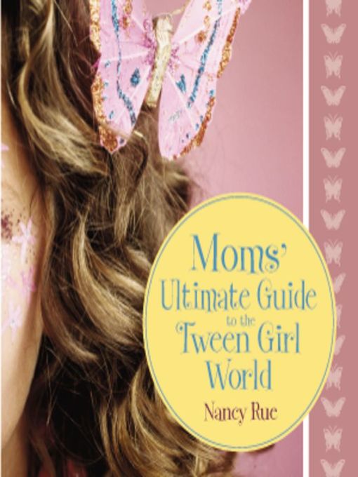 Title details for Moms' Ultimate Guide to the Tween Girl World by Nancy N. Rue - Available